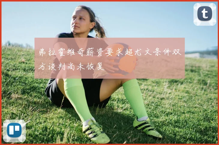 弗拉霍维奇薪资要求超尤文条件双方谈判尚未恢复