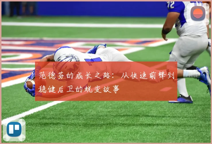 范德芬的成长之路：从快速前锋到稳健后卫的蜕变故事