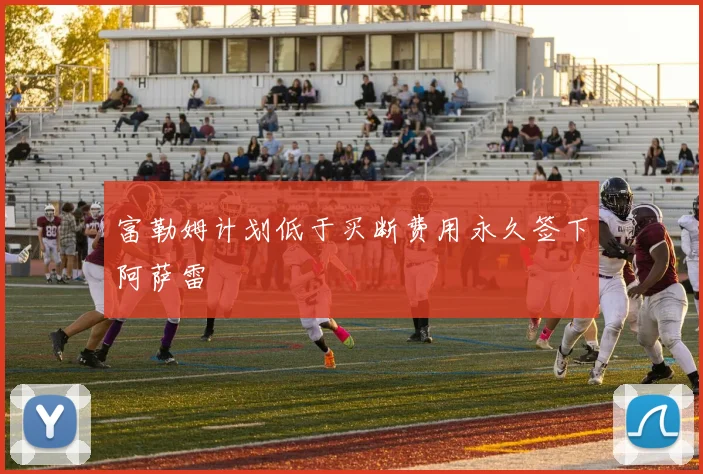 富勒姆计划低于买断费用永久签下阿萨雷