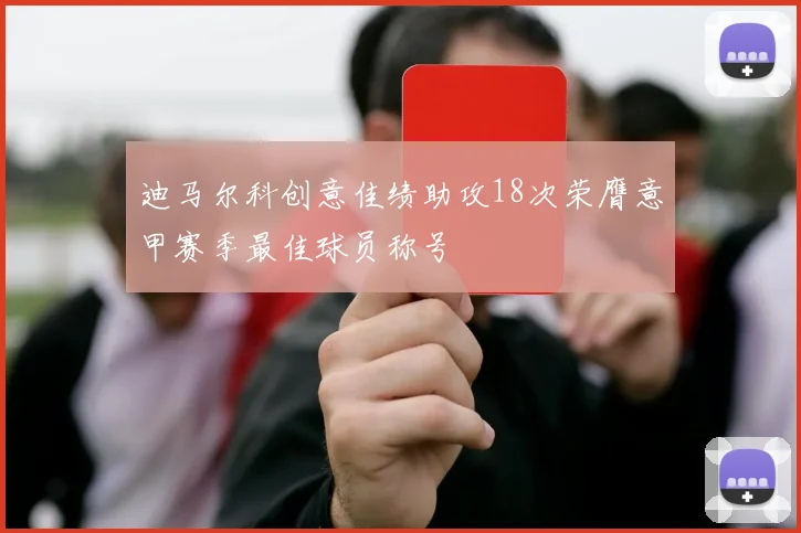 迪马尔科创意佳绩助攻18次荣膺意甲赛季最佳球员称号