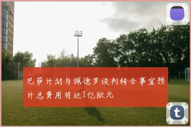 巴萨计划与佩德罗谈判转会事宜预计总费用将达1亿欧元