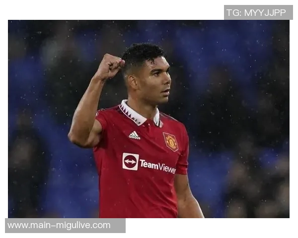 拉斐尔称赞卡塞米罗具备首发实力期待他继续为球队贡献力量